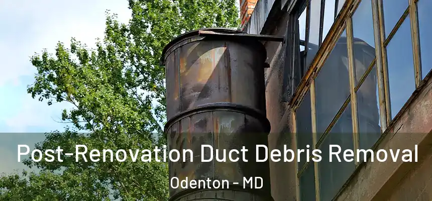 Post-Renovation Duct Debris Removal Odenton - MD